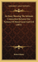 An Essay Showing The Intimate Connection Between Our Notions Of Moral Good And Evil (1831): (English)