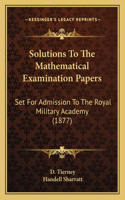 Solutions To The Mathematical Examination Papers