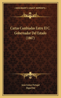 Cartas Cambiadas Entre El C. Gobernador Del Estado (1867)