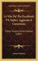 Vite De' Piu Eccellenti V9, Indici, Aggiunte E Correzioni: Pittori Scultori Ed Architettori (1885)