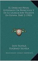El Derecho Penal Estudiado En Principios Y En La Legislacion Vigente En Espana, Part 2 (1903)