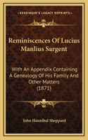 Reminiscences Of Lucius Manlius Sargent: With An Appendix Containing A Genealogy Of His Family And Other Matters (1871)