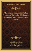 The Lincoln Centennial Medal, Presenting The Medal Of Abraham Lincoln By Jules Edouard Roine (1908)