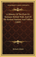 A History Of The Picts Or Romano-British Wall, And Of The Roman Stations And Vallum (1849)