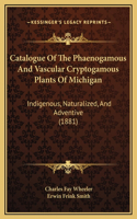 Catalogue Of The Phaenogamous And Vascular Cryptogamous Plants Of Michigan