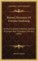 Beeton's Dictionary Of Everyday Gardening: To Which Is Added A Monthly Calendar Of Garden Work Throughout The Year (1909)