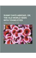 Sunny Days Abroad; Or, the Old World Seen with Young Eyes