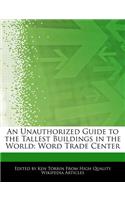 An Unauthorized Guide to the Tallest Buildings in the World: Word Trade Center