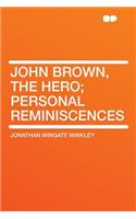 John Brown, the Hero; Personal Reminiscences