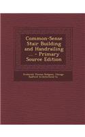 Common-Sense Stair Building and Handrailing ... - Primary Source Edition