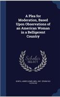 A Plea for Moderation, Based Upon Observations of an American Woman in a Belligerent Country