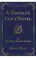 A Tantalus Cup a Novel, Vol. 3 of 3 (Classic Reprint)