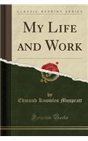 My Life and Work (Classic Reprint)