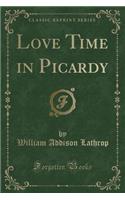 Love Time in Picardy (Classic Reprint)