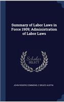 Summary of Labor Laws in Force 1909; Administration of Labor Laws
