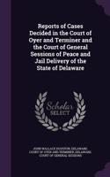 Reports of Cases Decided in the Court of Oyer and Terminer and the Court of General Sessions of Peace and Jail Delivery of the State of Delaware