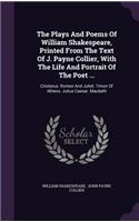 Plays And Poems Of William Shakespeare, Printed From The Text Of J. Payne Collier, With The Life And Portrait Of The Poet ...