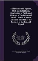 The Psalms and Hymns, With the Catechism, Confession of Faith, and Liturgy, of the Reformed Dutch Church in North America, Selected at the Request of the General Synod