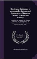 Illustrated Catalogue of Autographs, Letters and Documents of Persons Famous in American History: Comprising the Extensive and Valuable Collection ... of John Heise, Esq., of Syracuse, New York: to be Sold ... at Unrestricted Public Sale ..