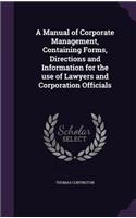 A Manual of Corporate Management, Containing Forms, Directions and Information for the Use of Lawyers and Corporation Officials