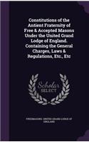 Constitutions of the Antient Fraternity of Free & Accepted Masons Under the United Grand Lodge of England. Containing the General Charges, Laws & Regulations, Etc., Etc