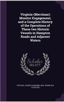 Virginia-(Merrimac) Monitor Engagement, and a Complete History of the Operations of These two Historic Vessels in Hampton Roads and Adjacent Waters