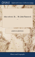 Atlas coelestis. By ... Mr. John Flamsteed, ...