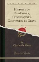 Histoire Du Bas-Empire, CommenÃ§ant Ã? Constantin-Le-Grand, Vol. 4 (Classic Reprint)