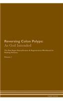 Reversing Colon Polyps: As God Intended The Raw Vegan Plant-Based Detoxification & Regeneration Workbook for Healing Patients. Volume 1