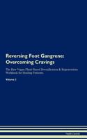 Reversing Foot Gangrene: Overcoming Cravings the Raw Vegan Plant-Based Detoxification & Regeneration Workbook for Healing Patients. Volume 3