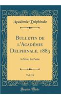 Bulletin de l'Académie Delphinale, 1883, Vol. 18: 3e Série; Ire Partie (Classic Reprint)