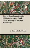 How to Decipher and Study Old Documents - A Guide to the Readings of Ancient Manuscripts