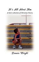 It's All About Him: A short collection of Christian Poetry