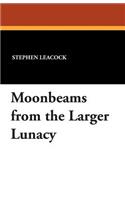 Moonbeams from the Larger Lunacy