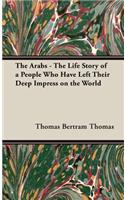 Arabs - The Life Story of a People Who Have Left Their Deep Impress on the World