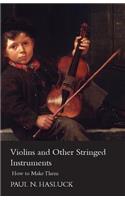 Violins and Other Stringed Instruments - How to Make Them