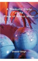 A Thematic Study of the Plays of Arthur Miller: (English)
