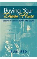 Buying Your Dream House: Or How to Survive Buying and Selling