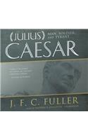 Julius Caesar: Man, Soldier, and Tyrant