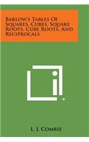 Barlow's Tables of Squares, Cubes, Square Roots, Cube Roots, and Reciprocals