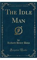 The Idle Man (Classic Reprint)