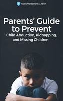 Parents' Guide to Preventing Child Abduction, Kidnapping, and Missing Children