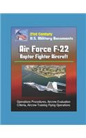 21st Century U.S. Military Documents: Air Force F-22 Raptor Fighter Aircraft - Operations Procedures, Aircrew Evaluation Criteria, Aircrew Training Flying Operations