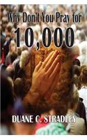 Why Don't You Pray for 10,000