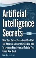 Artificial Intelligence Secrets 2 In 1: What Your Career Counsellors Wont Tell You About AI And Automation And And How To Leverage Their Potential To Build Your Career Real Quick
