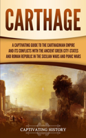 Carthage: A Captivating Guide to the Carthaginian Empire and Its Conflicts with the Ancient Greek City-States and the Roman Republic in the Sicilian Wars and 