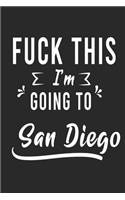 FUCK THIS I'M GOING TO San Diego: Lined Writing Notebook Journal For people from San Diego, 120 Pages, (6x9), Simple Freen Flower With Black Text ... Women, School Teacher, mom, wife