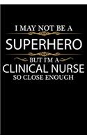 I May not be a Superhero but I'm a Clinical Nurse so close enough Graduation Journal 6 x 9 120 pages Graduate notebook: Funny Careers Graduation Notebook