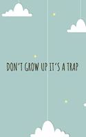 Don't Grow Up It's a Trap: Notebook