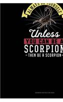 Always Be Yourself Unless You Can Be A Scorpion Then Be A Scorpion